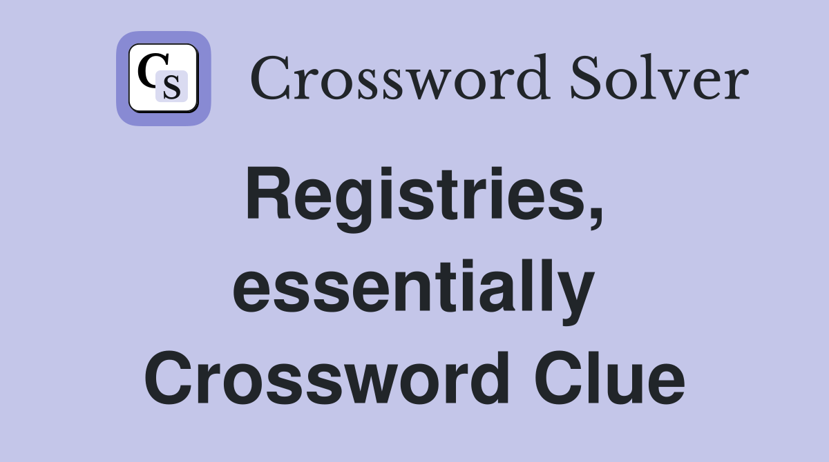 Registries, essentially Crossword Clue Answers Crossword Solver